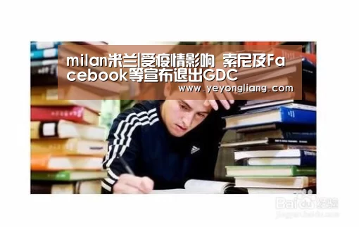 milan米兰|受疫情影响 索尼及Facebook等宣布退出GDC(图3) 米兰·(milan)中国官网